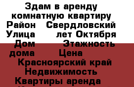 Здам в аренду 1 комнатную квартиру › Район ­ Свердловский › Улица ­ 60 лет Октября › Дом ­ 24 › Этажность дома ­ 5 › Цена ­ 12 000 - Красноярский край Недвижимость » Квартиры аренда   . Красноярский край